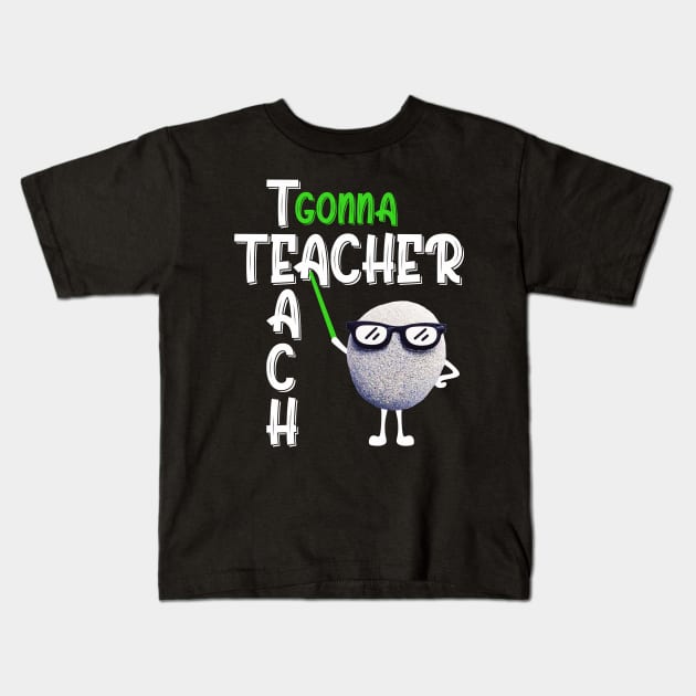 Teacher gonna teach Kids T-Shirt by Mayathebeezzz